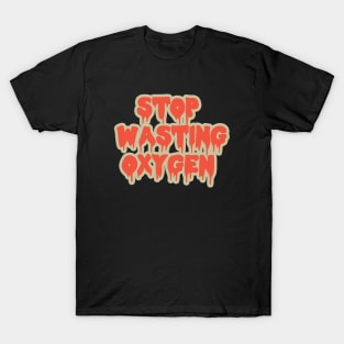 Stop Wasting oxygen T-Shirt